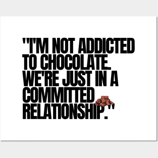 "I'm not addicted to chocolate. We're just in a committed relationship." Funny Quote Posters and Art